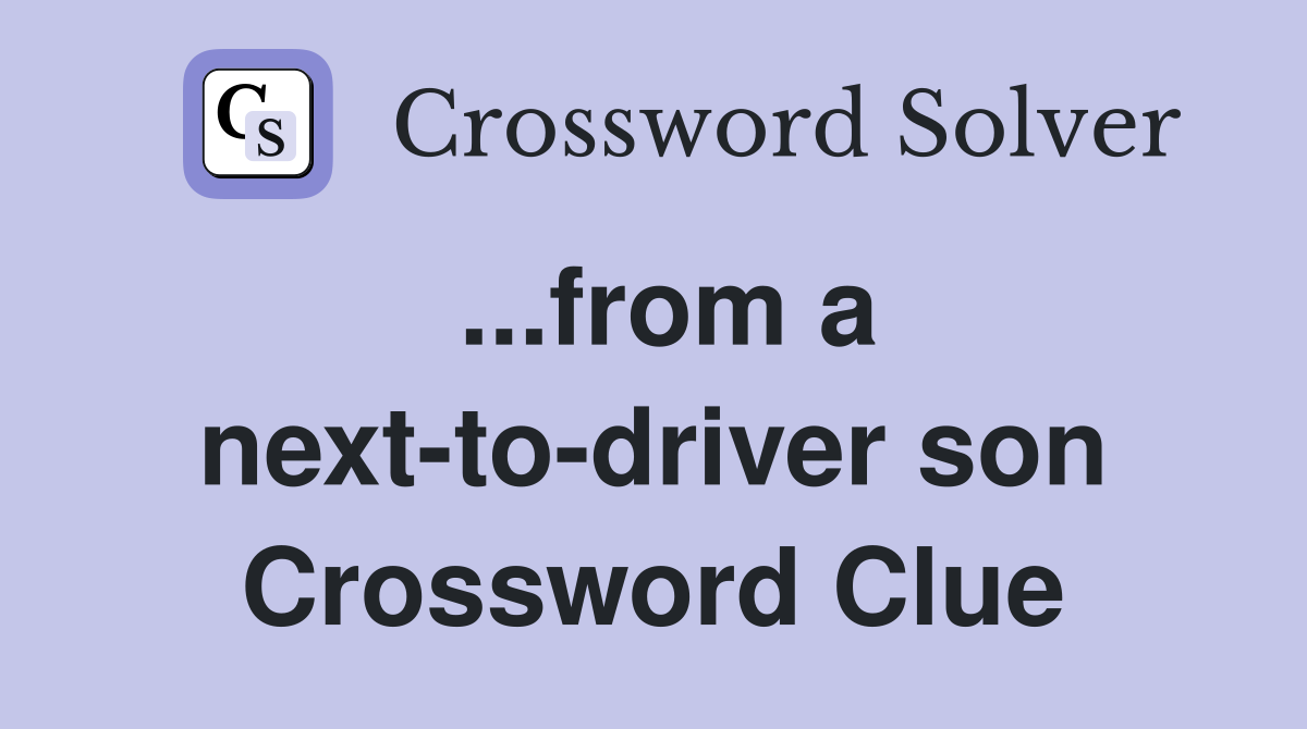 ...from a nexttodriver son Crossword Clue Answers Crossword Solver